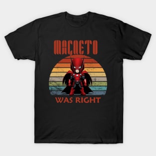 Magneto was right, was right,magnetes,x men T-Shirt